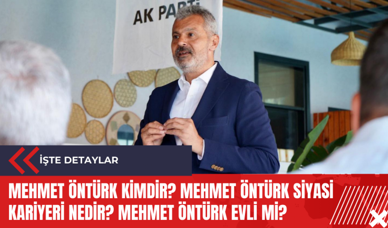 Mehmet Öntürk kimdir? Mehmet Öntürk siyasi kariyeri nedir? Mehmet Öntürk evli mi?