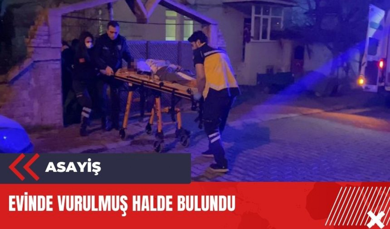 Evinde vurulmuş halde bulundu