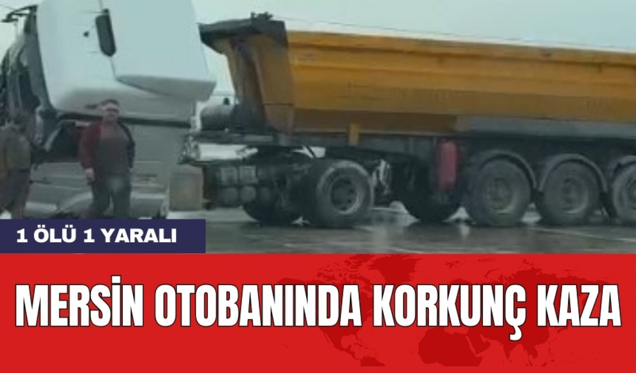 Mersin otobanında korkunç kaza: 1 ölü