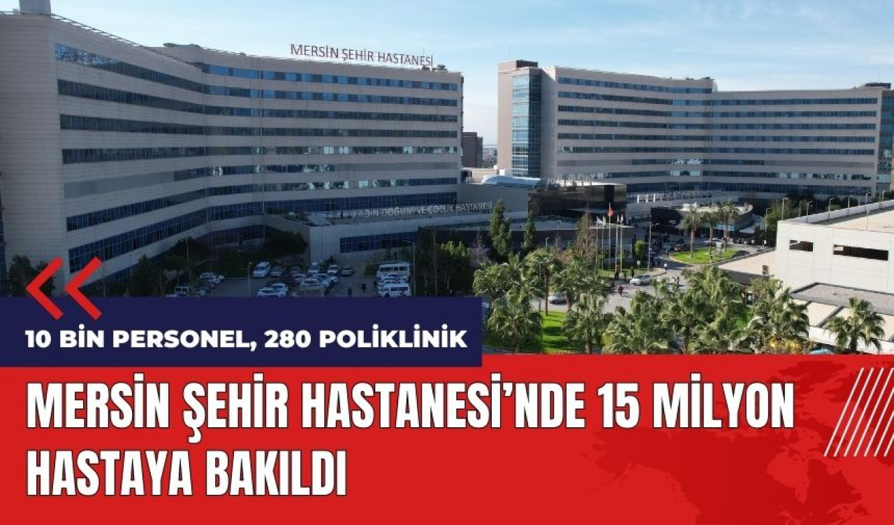 Mersin Şehir Hastanesi'nde 15 milyon hastaya bakıldı