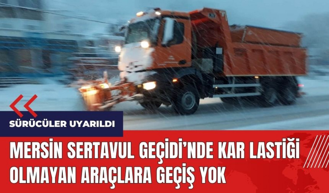 Mersin Sertavul Geçidi'nde kar lastiği olmayan araçlara geçiş yok 