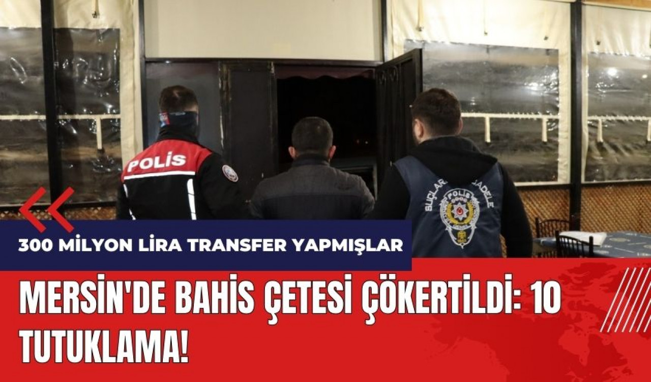 Mersin'de bahis çetesi çökertildi!