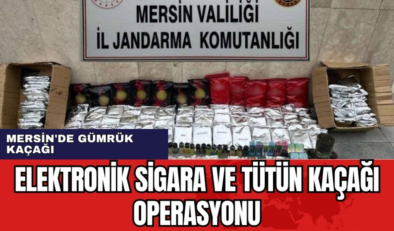 Mersin'de elektronik sigara ve tütün kaçağı operasyonu