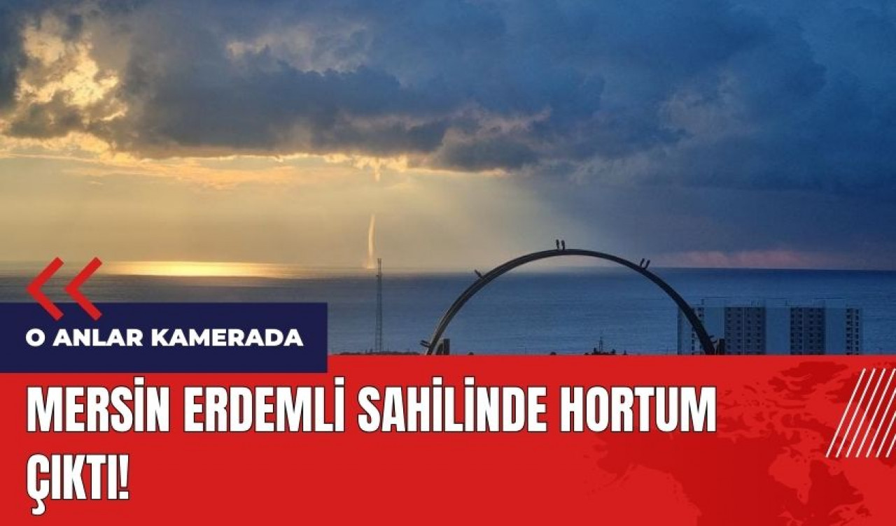 Mersin'de hortum çıktı! O anlar kamerada