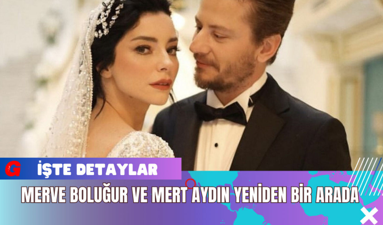 Merve Boluğur ve Mert Aydın Yeniden Bir Arada