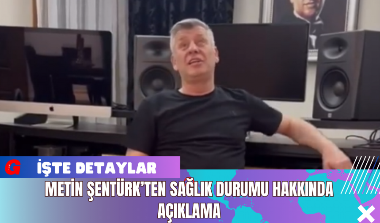 Metin Şentürk’ten Sağlık Durumu Hakkında Açıklama