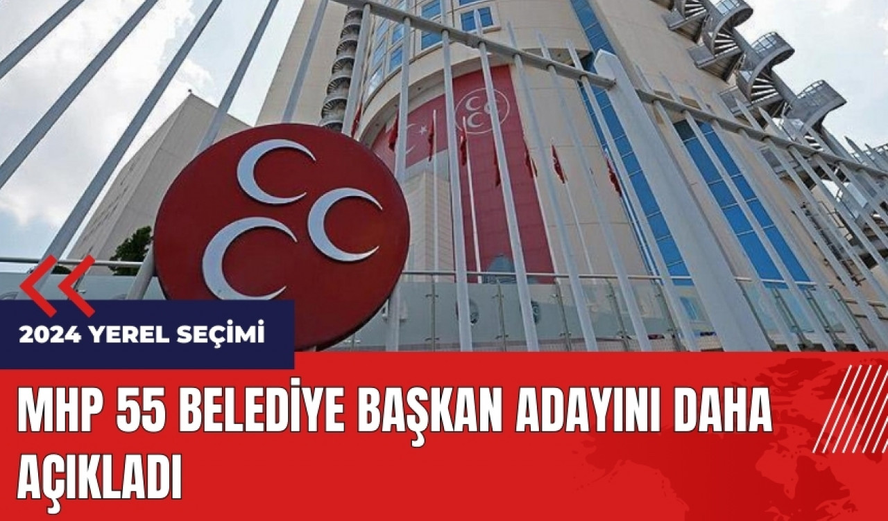 MHP 55 belediye başkan adayını daha açıkladı