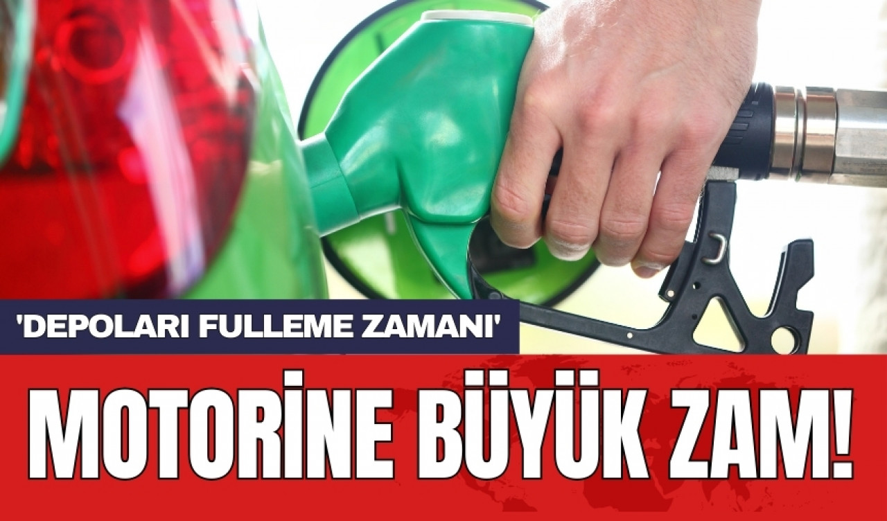 Motorine büyük zam! 'Depoları fulleme zamanı'