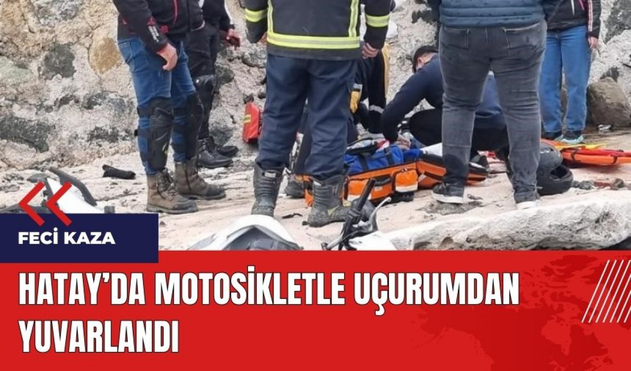 Hatay'da motosikletle uçurumdan yuvarlandı