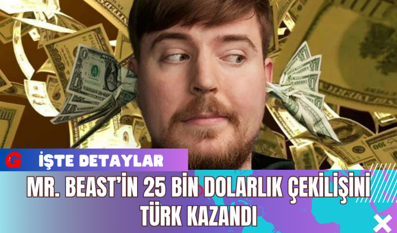 Mr. Beast’in 25 Bin Dolarlık Çekilişini Türk Kazandı