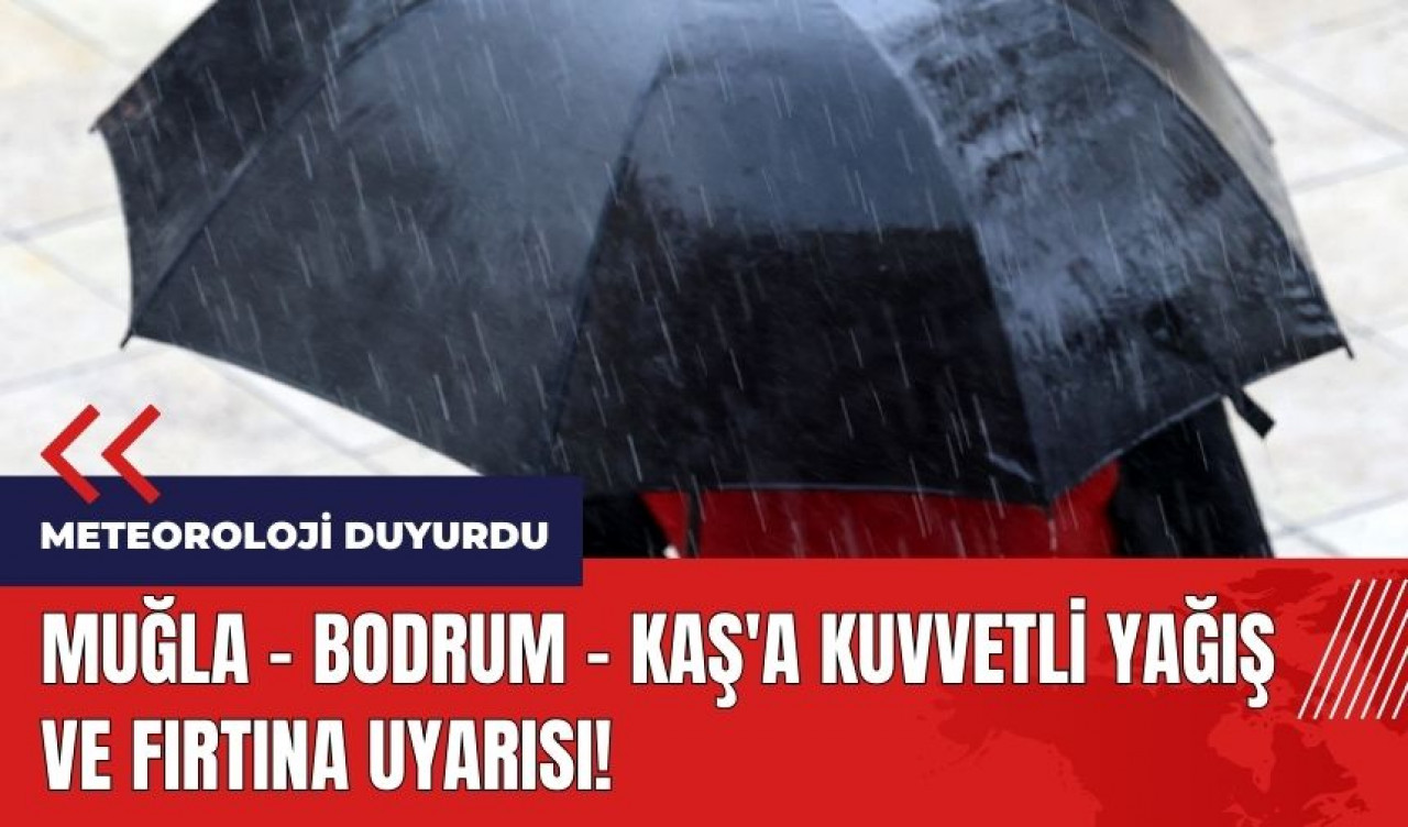 Muğla - Bodrum - Kaş'a kuvvetli yağış ve fırtına uyarısı!