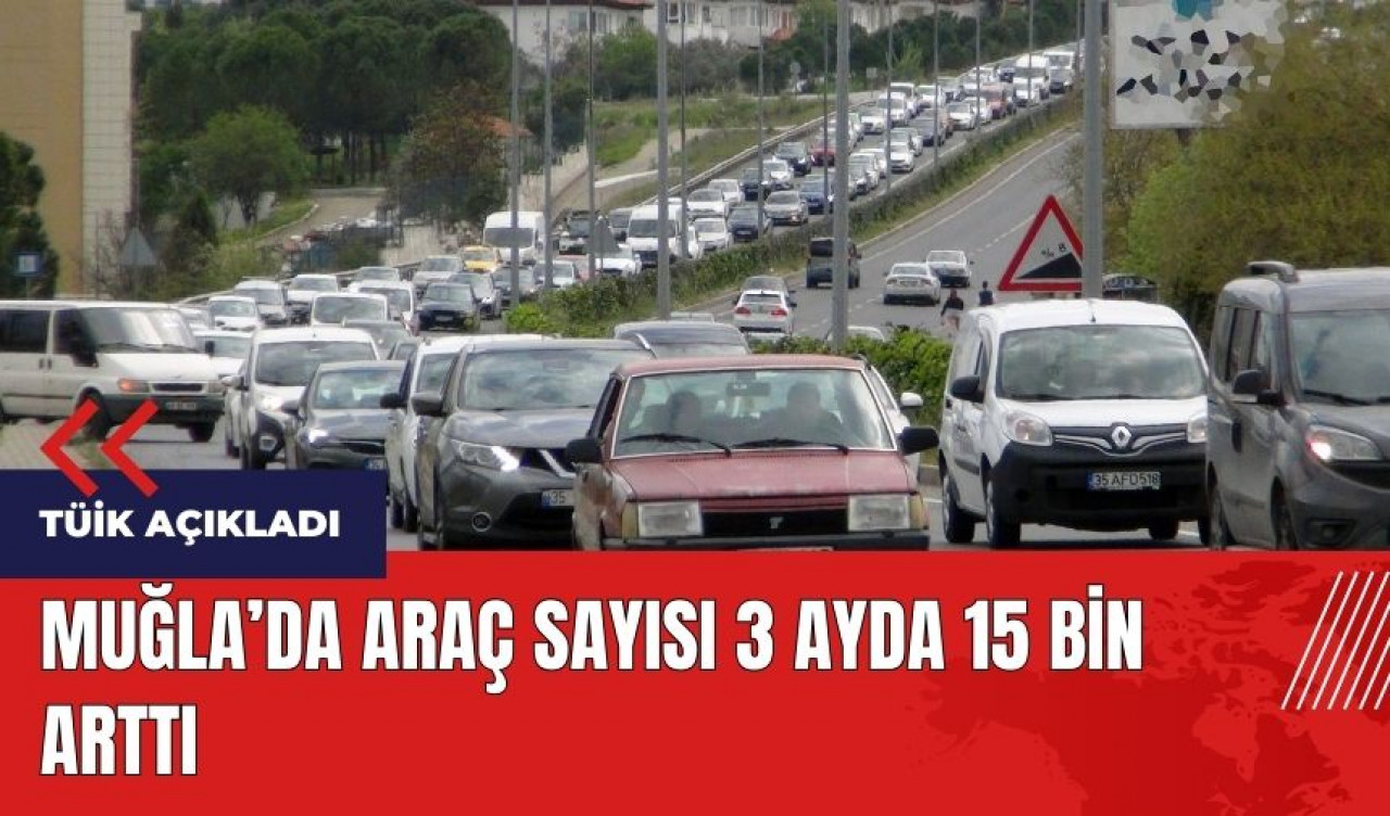 Muğla'da araç sayısı 3 ayda 15 bin arttı