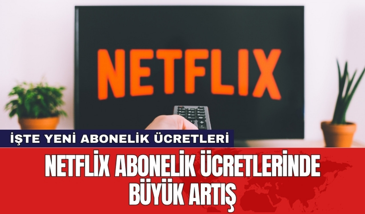 Netflix abonelik ücretlerinde büyük artış