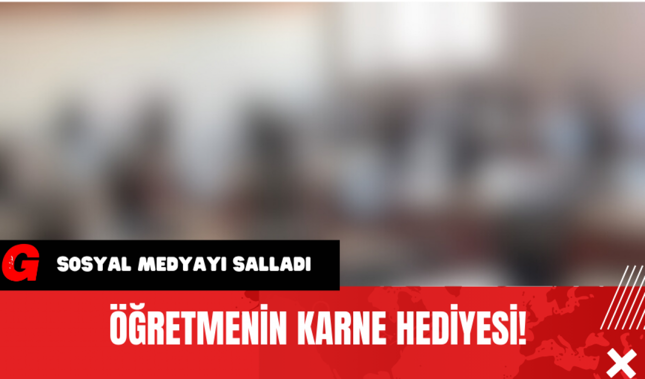 Öğretmenin Karne Hediyesi! Sosyal Medyayı Salladı