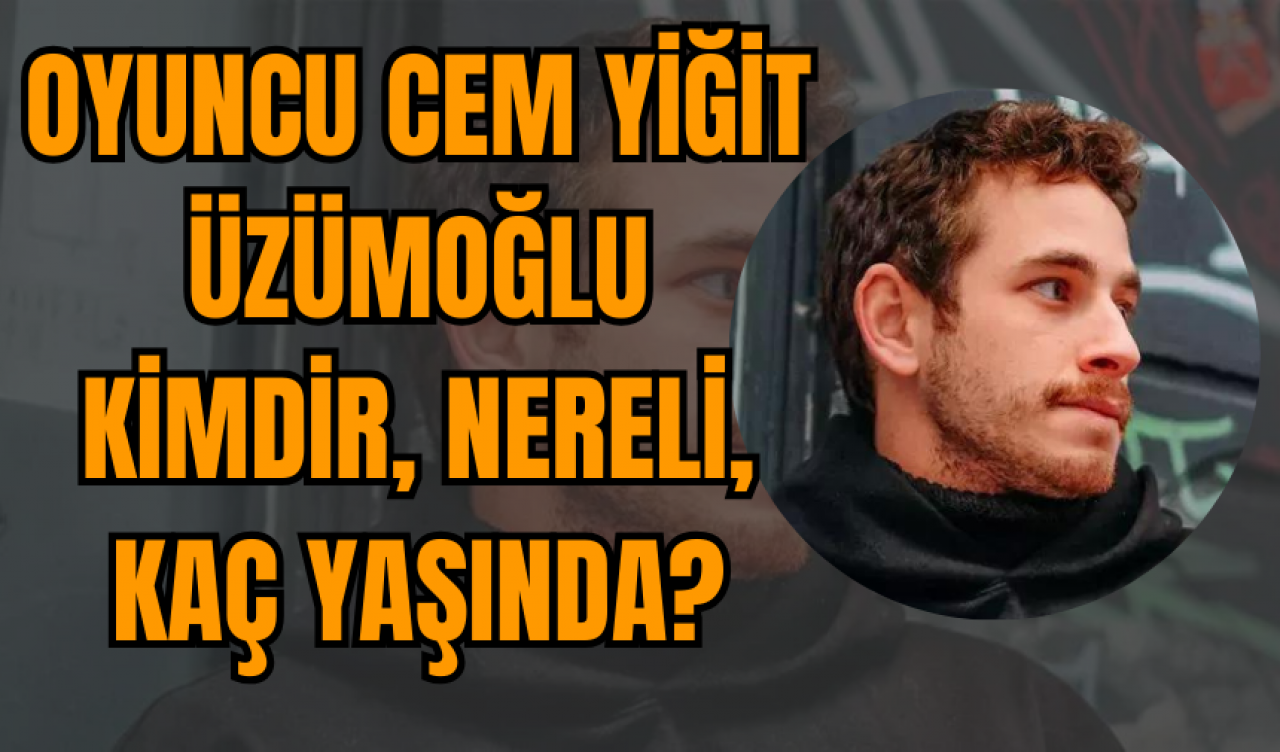 Oyuncu Cem Yiğit Üzümoğlu kimdir, nereli, kaç yaşında?