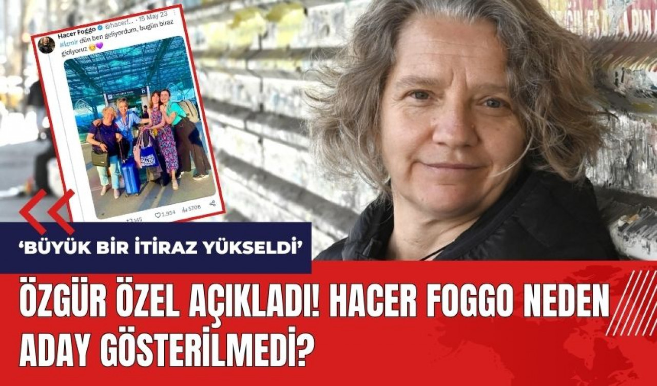 Özgür Özel açıkladı! Hacer Foggo neden aday gösterilmedi?