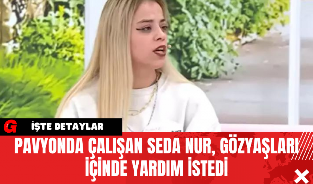 Pavyonda Çalışan Seda Nur Gözyaşları İçinde Yardım İstedi