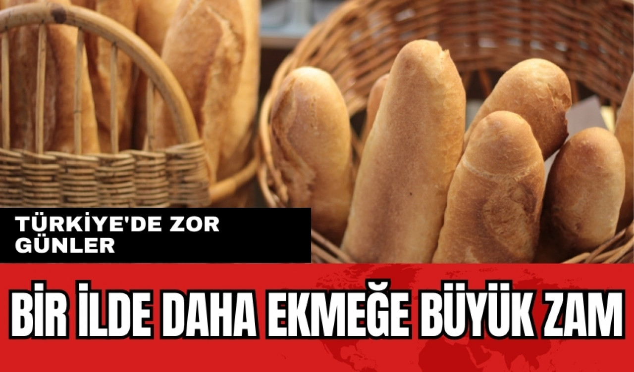 Bir ilde daha ekmeğe büyük zam