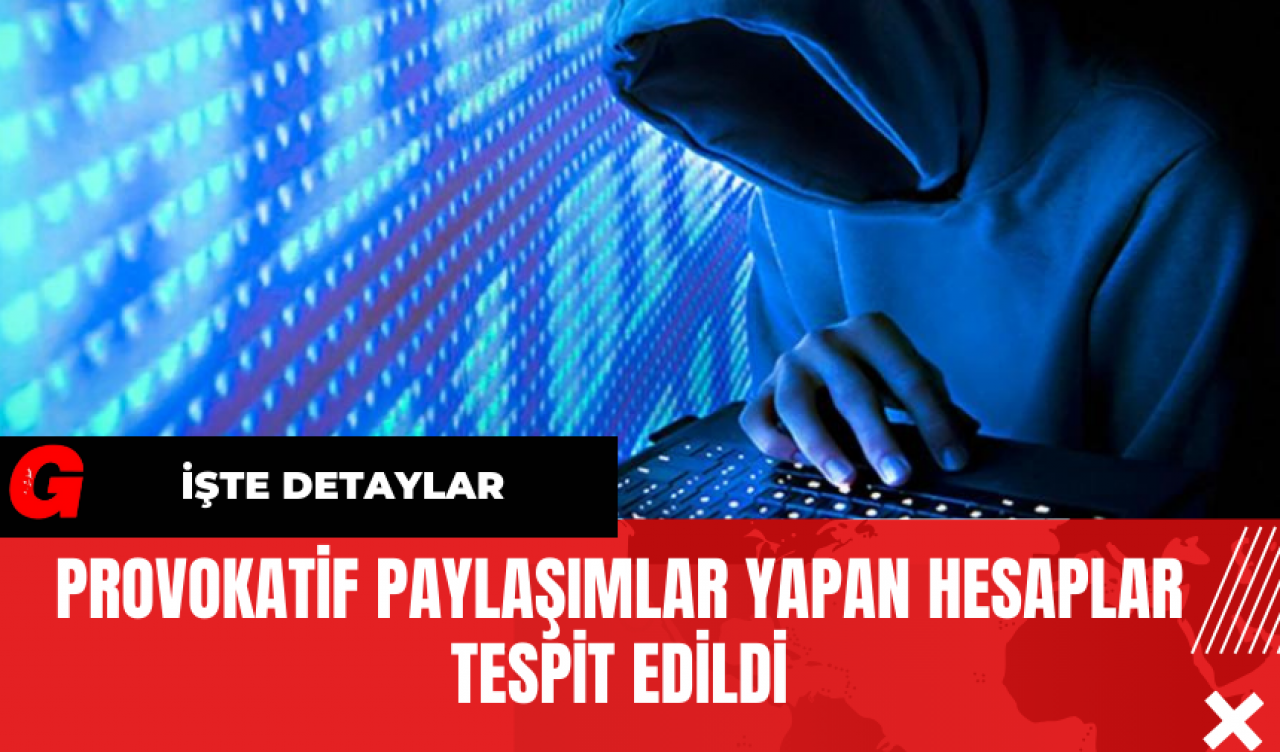 Provokatif Paylaşımlar Yapan Hesaplar Tespit Edildi