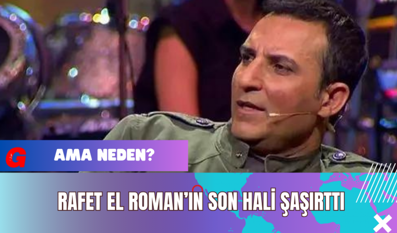 Rafet El Roman’ın Son Hali Şaşırttı