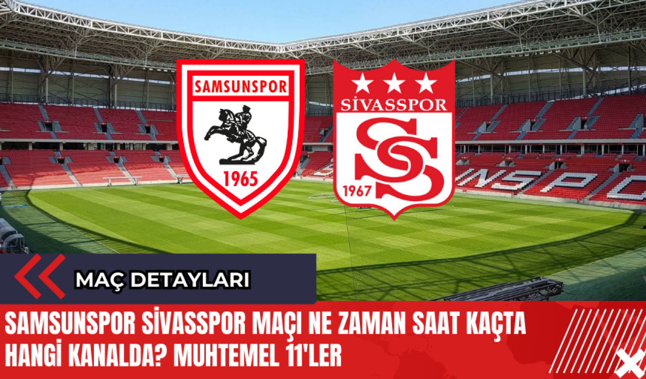 Samsunspor Sivasspor maçı ne zaman saat kaçta hangi kanalda? Muhtemel 11'ler