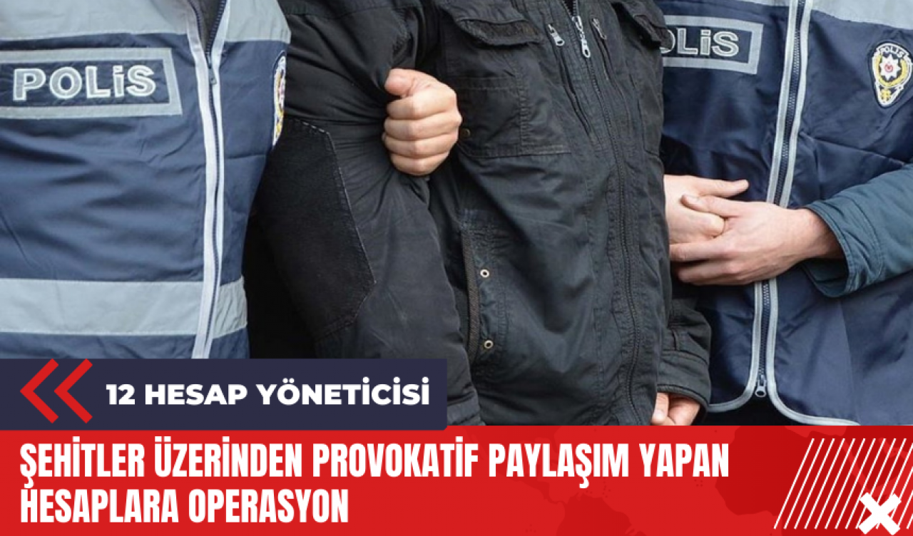 Şehitler üzerinden provokatif paylaşım yapan hesaplara operasyon