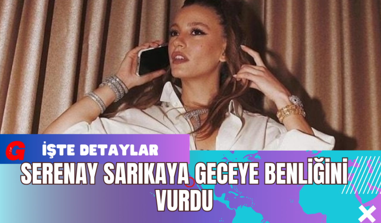 Serenay Sarıkaya Geceye Benliğini Vurdu