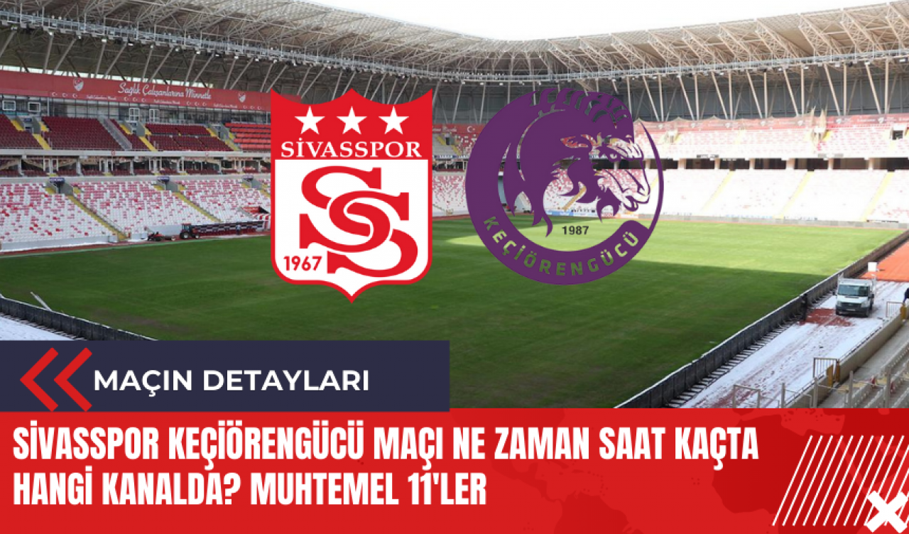 Sivasspor Keçiörengücü maçı ne zaman saat kaçta hangi kanalda? Muhtemel 11'ler