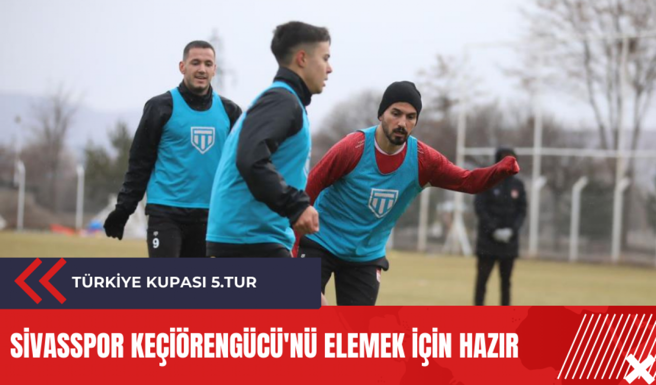 Sivasspor Keçiörengücü'nü elemek için hazır