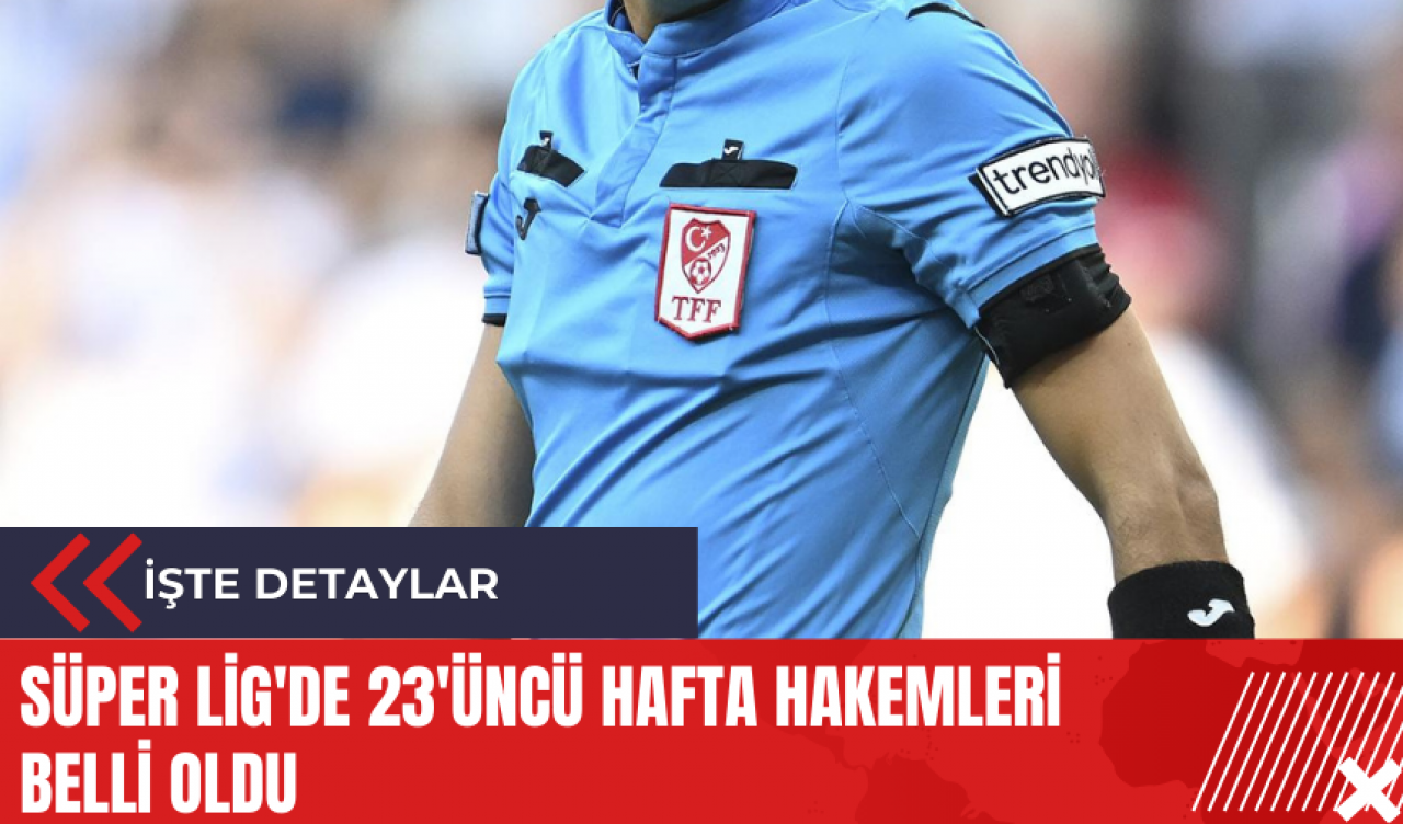 Süper Lig'de 23'üncü hafta hakemleri belli oldu