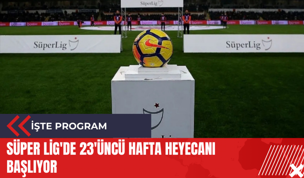 Süper Lig'de 23'üncü hafta heyecanı başlıyor