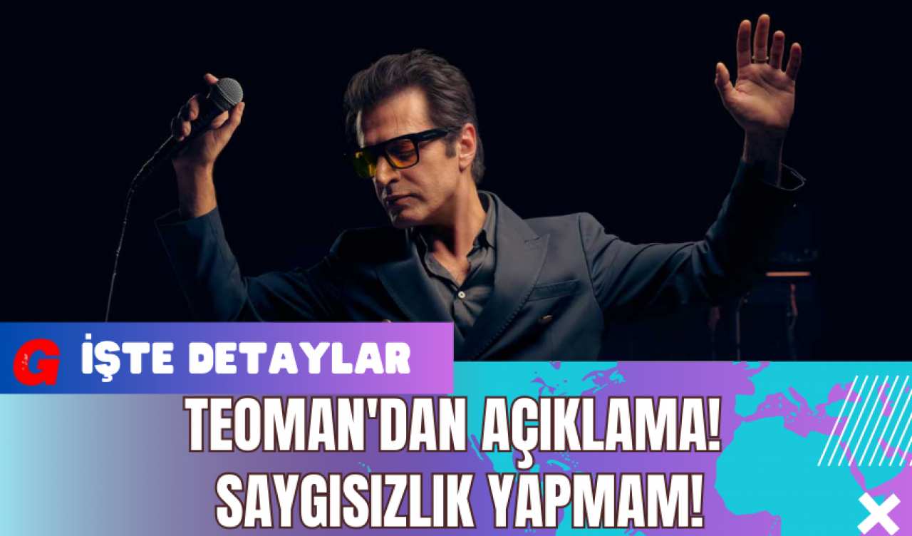 Teoman'dan Açıklama! Saygısızlık Yapmam!