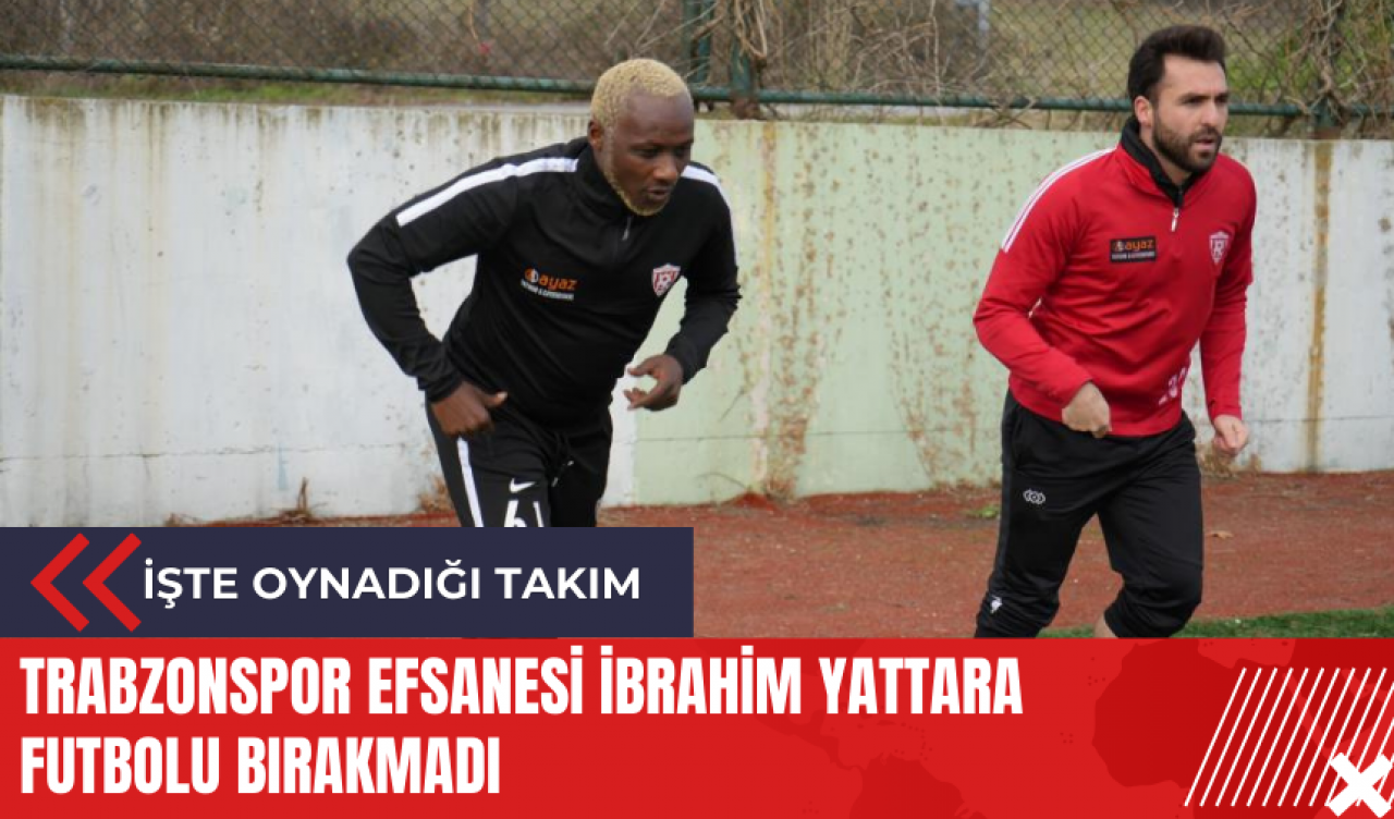 Trabzonspor efsanesi İbrahim Yattara futbolu bırakmadı