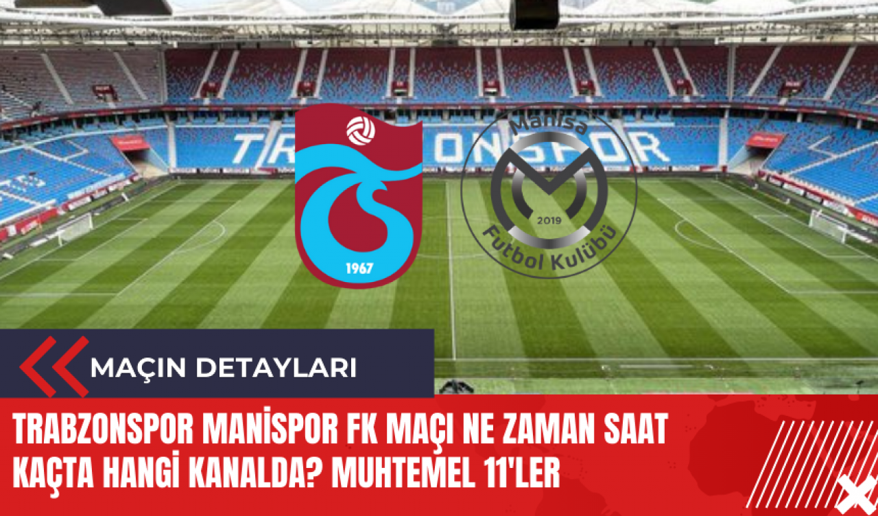 Trabzonspor Manisa FK maçı ne zaman saat kaçta hangi kanalda? Muhtemel 11'ler