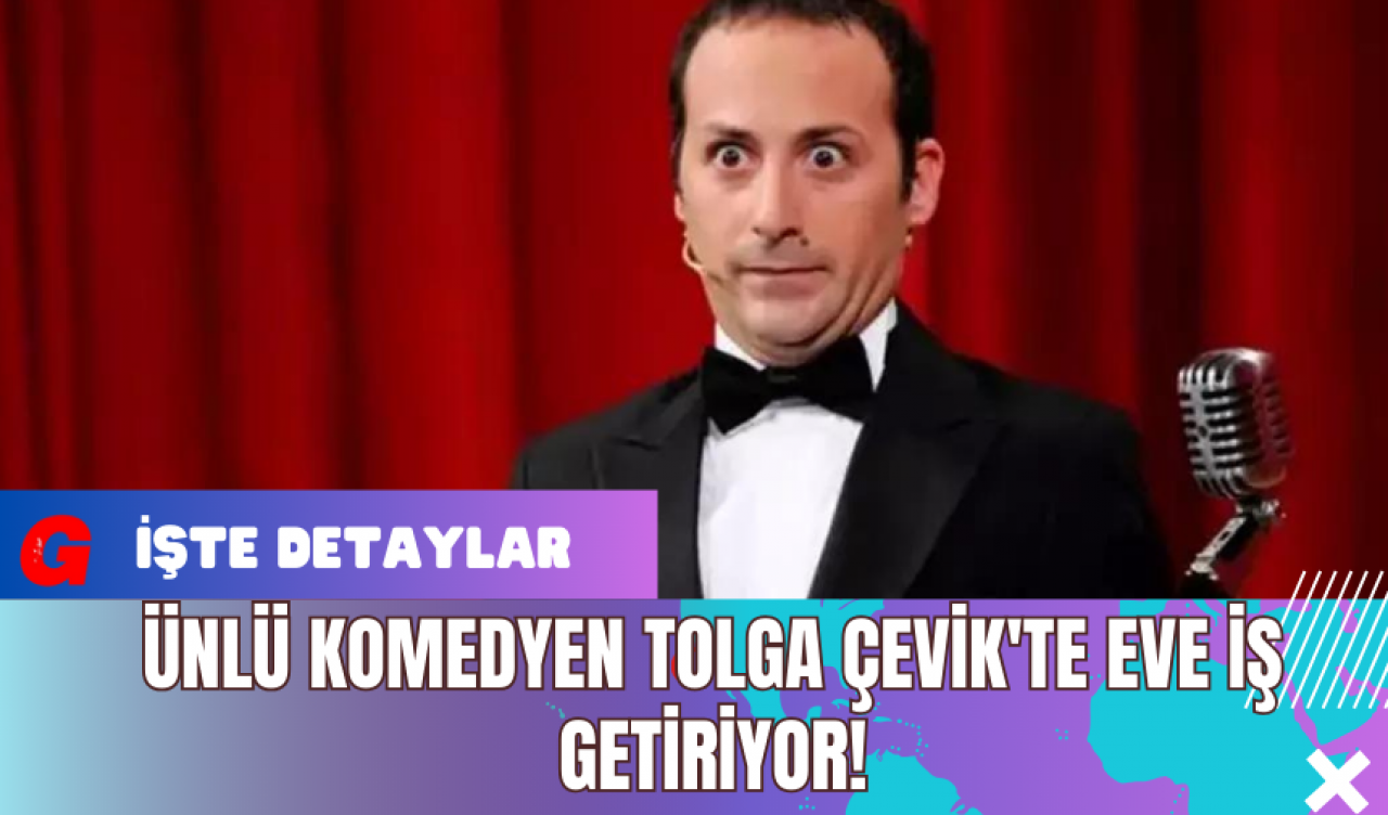 Ünlü Komedyen Tolga Çevik'te Eve İş Getiriyor!