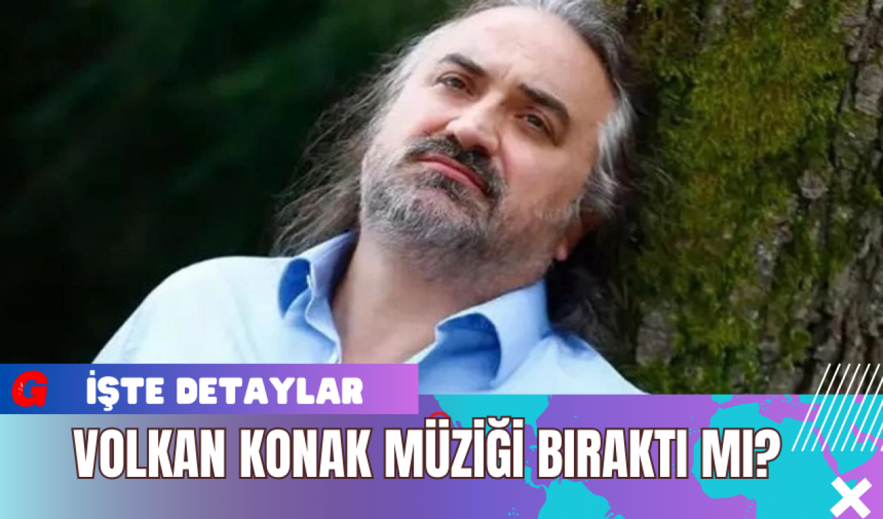 Volkan Konak Müziği Bıraktı Mı?