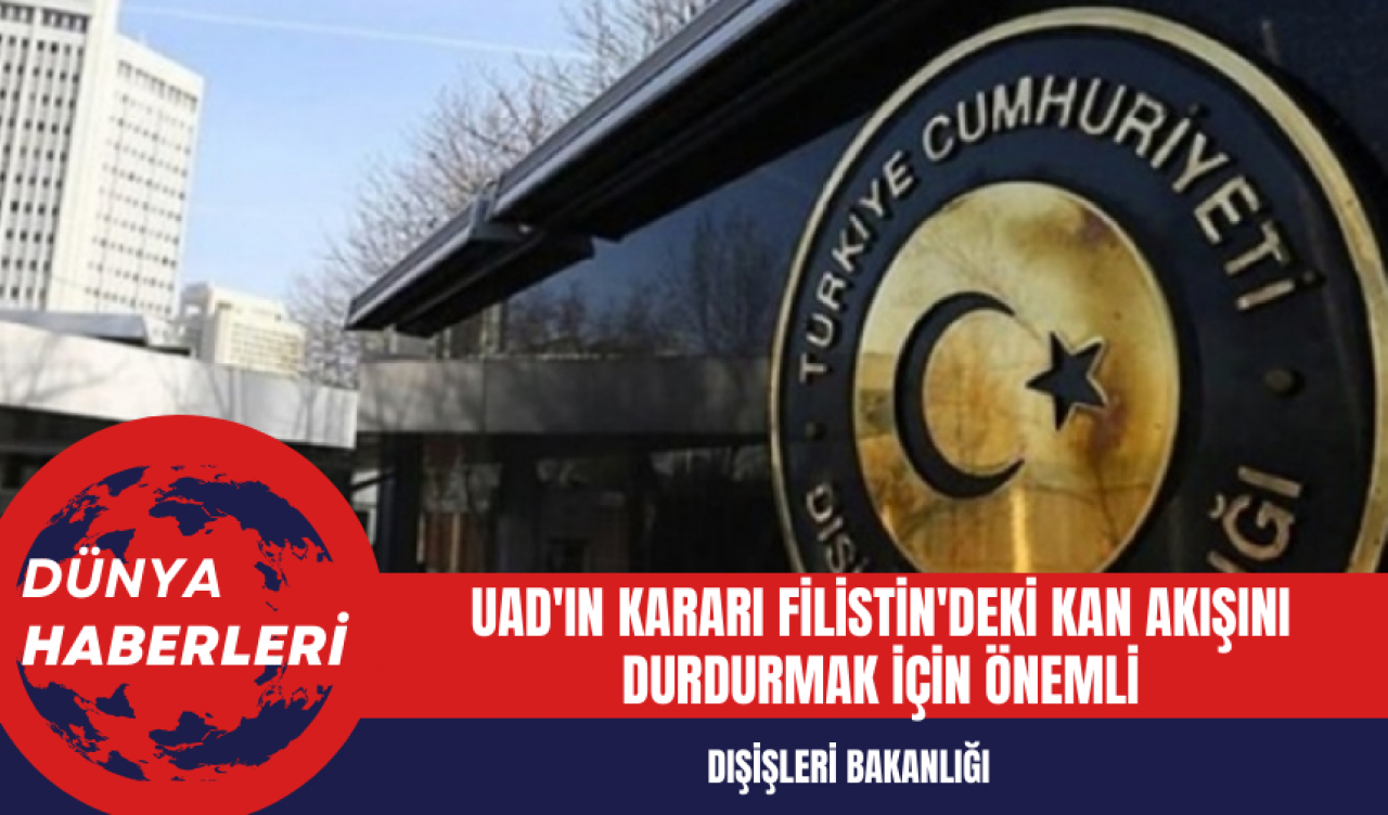 Dışişleri Bakanlığı: UAD'ın Kararı Filistin'deki Kan Akışını Durdurmak İçin Önemli