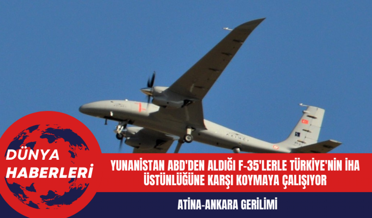 Atina-Ankara Gerilimi: Yunanistan ABD'den Aldığı F-35'lerle Türkiye'nin İHA Üstünlüğüne Karşı Koymaya Çalışıyor