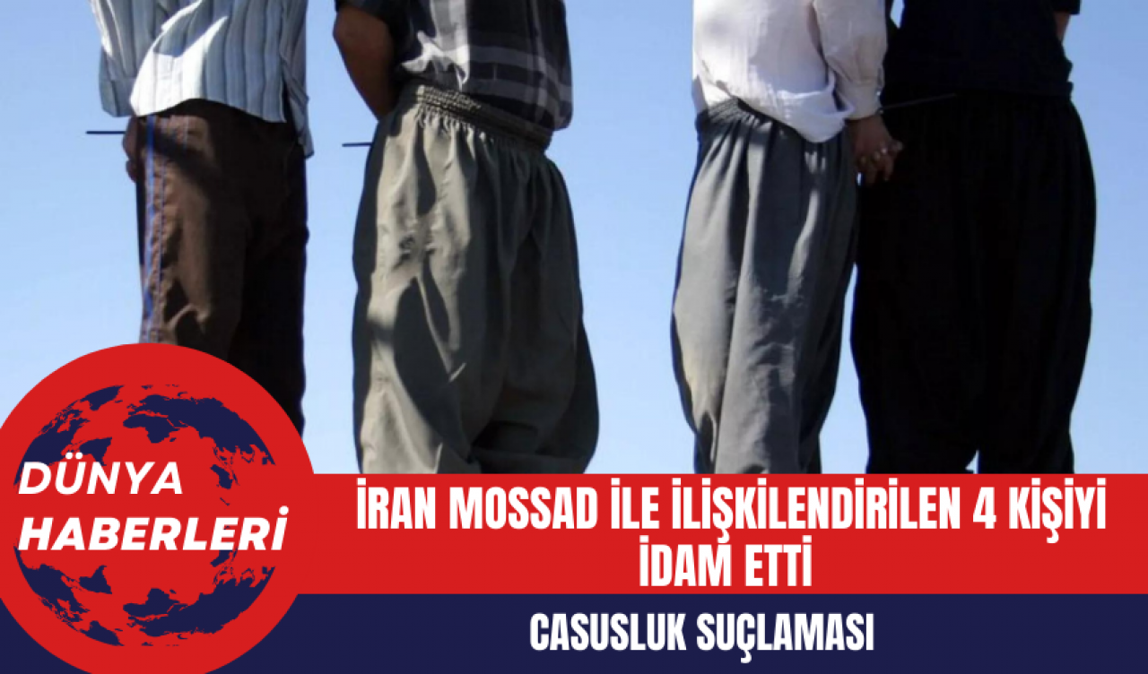 Casusluk Suçlaması: İran MOSSAD ile İlişkilendirilen 4 Kişiyi İd*m Etti