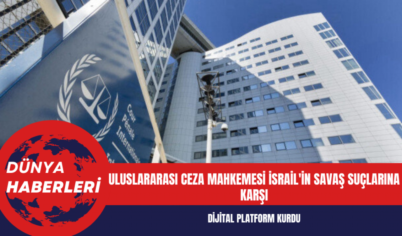 Uluslararası Ceza Mahkemesi İsrail'in işlediği savaş suçları için dijital platform kurdu