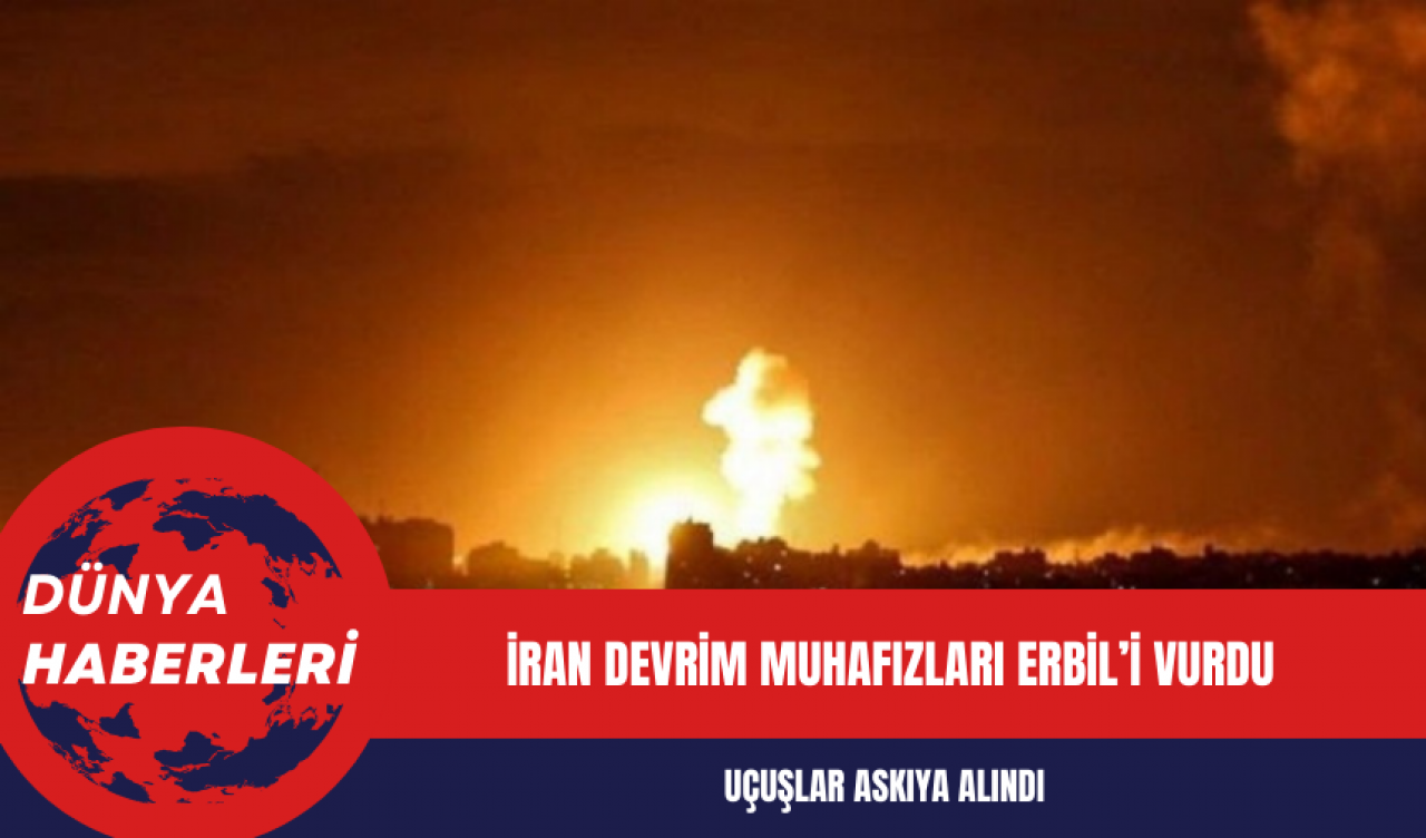 İran Devrim Muhafızları Erbil’i vurdu