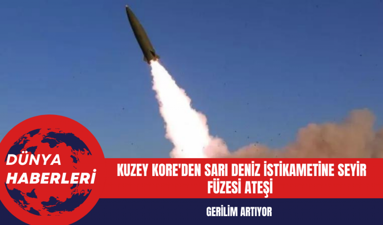 Kuzey Kore'den Sarı Deniz İstikametine Seyir Füzesi Ateşi: Gerilim Artıyor