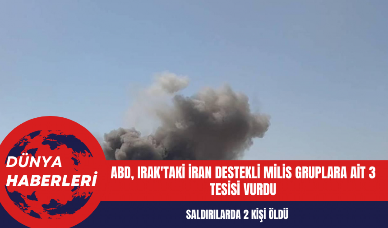 ABD Irak'taki İran destekli milis gruplara ait 3 tesisi vurdu