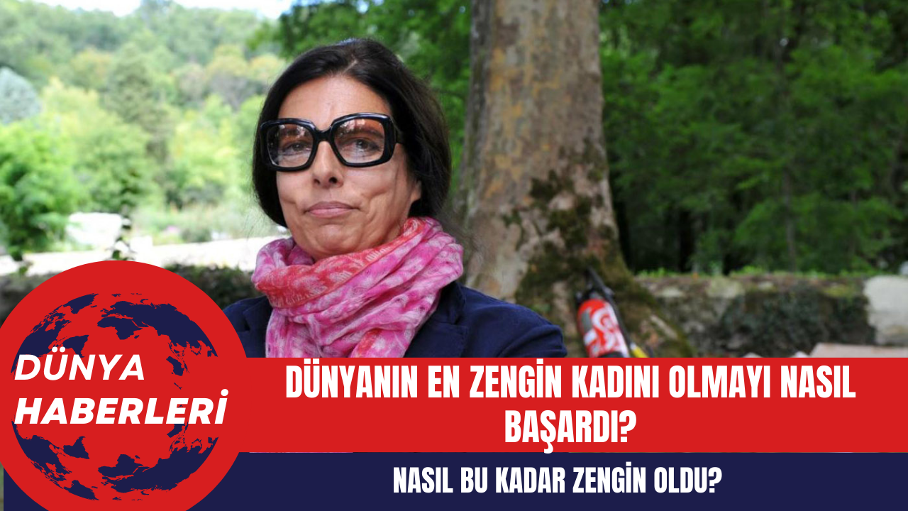 Dünyanın en zengin kadını olmayı nasıl başardı?