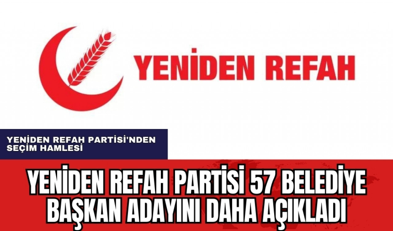 Yeniden Refah Partisi 57 belediye başkan adayını daha açıkladı