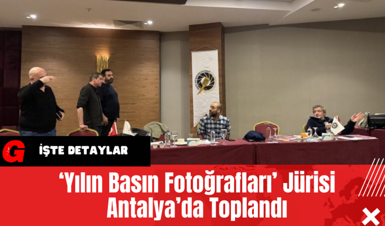 ‘Yılın Basın Fotoğrafları’ Jürisi Antalya’da Toplandı