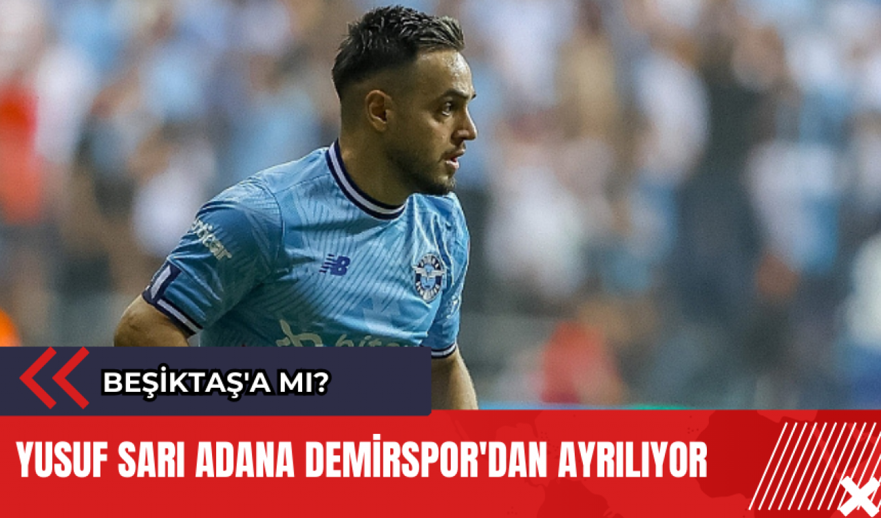 Yusuf Sarı Adana Demirspor'dan ayrılıyor: Beşiktaş'a mı?