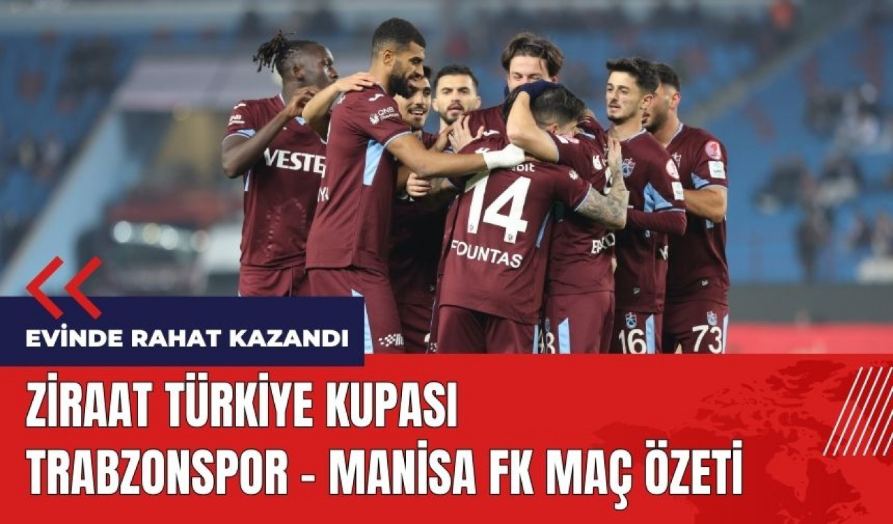 Ziraat Türkiye Kupası: Trabzonspor - Manisa FK maç özeti