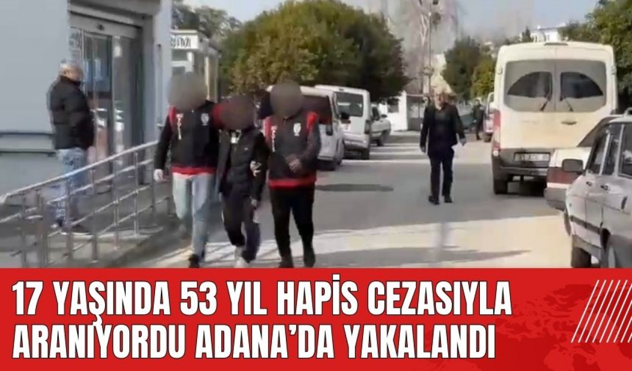 17 yaşında 53 yıl hapis cezasıyla aranıyordu Adana'da yakalandı