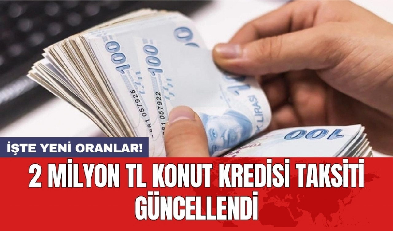 2 milyon TL konut kredisi taksiti güncellendi: İşte yeni oranlar!